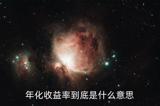 年化收益是什么意思，年化收益率到底是什么意思