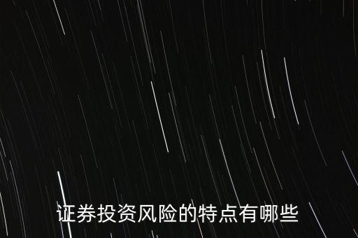 證券投資風(fēng)險(xiǎn)存在有什么特殊性，證券投資風(fēng)險(xiǎn)的特點(diǎn)有哪些