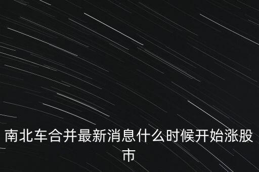 南北車什么時候換股，請問南北車合并的時間是幾月幾號