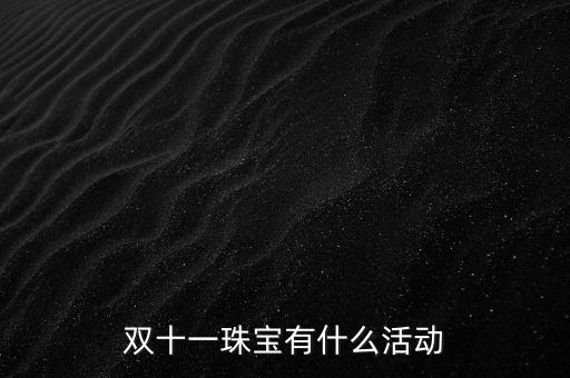 天津老鳳祥雙十一有什么活動(dòng)，雙十一珠寶有什么活動(dòng)