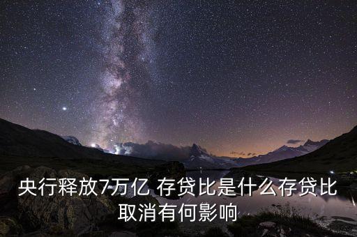 央行釋放7萬(wàn)億 存貸比是什么存貸比取消有何影響