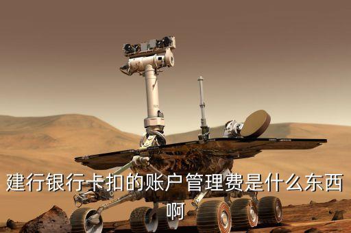 中國建設(shè)銀行的賬戶管理費(fèi)是什么，建行銀行卡扣的賬戶管理費(fèi)是什么東西啊