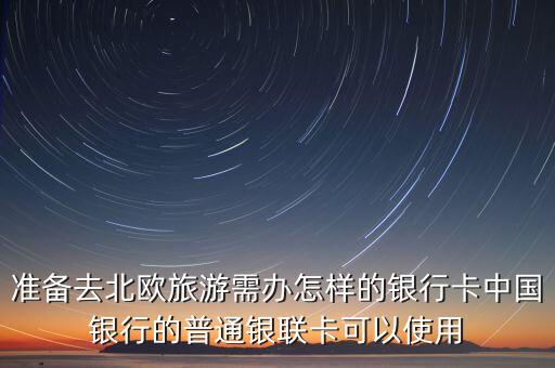 去北歐用什么銀行卡，去北歐旅游用哪家銀行卞消費(fèi)手續(xù)費(fèi)便宜