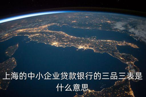三品三表是什么，上海的中小企業(yè)貸款銀行的三品三表是什么意思