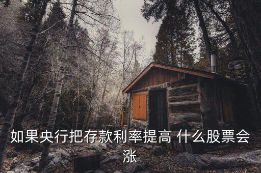 利率上升買什么股，如果央行把存款利率提高 什么股票會漲
