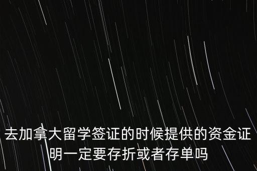 留學資金證明證券賬戶要什么單據(jù)，去加拿大留學簽證的時候提供的資金證明一定要存折或者存單嗎