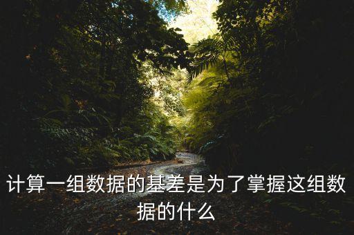 為什么存在基差，計算一組數(shù)據(jù)的基差是為了掌握這組數(shù)據(jù)的什么