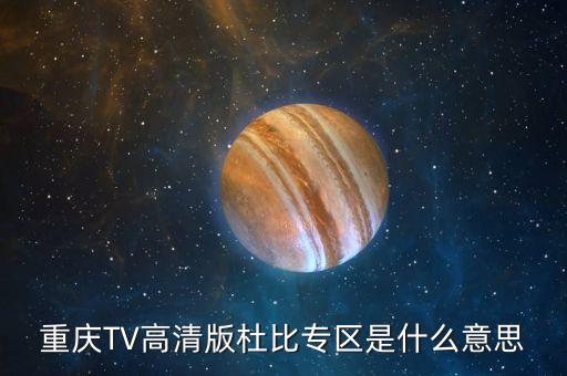 杜比頻道是什么，重慶TV高清版杜比專區(qū)是什么意思