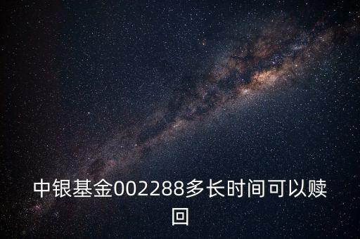 002288基金什么時候開，002808這個基金什么時候成立生效