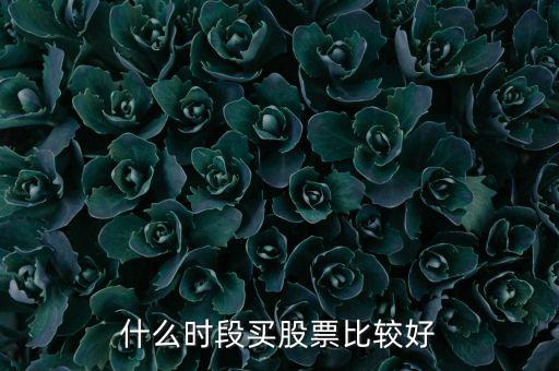 什么時(shí)間選股票，什么時(shí)段買股票比較好