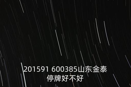 金力泰為什么停牌，201591 600385山東金泰停牌好不好
