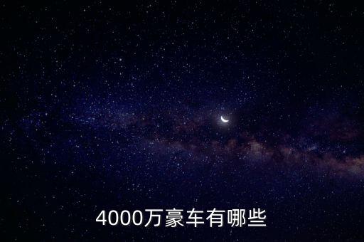 4000萬(wàn)的資產(chǎn)可以開(kāi)什么車，4000萬(wàn)豪車有哪些