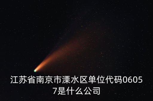 00575是什么公司，江蘇省南京市溧水區(qū)單位代碼06057是什么公司