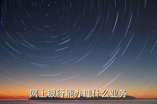 華夏銀行網銀能什么業(yè)務，華夏銀行主營業(yè)務有哪些