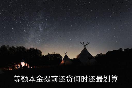 什么時候提前還貸劃算，等額本金提前還貸何時還最劃算