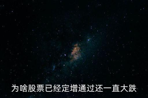 為啥股票已經(jīng)定增通過(guò)還一直大跌