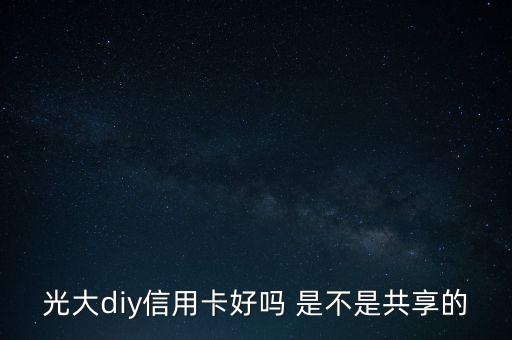光大diy是什么卡，光大DIY信用卡普卡額度是多少