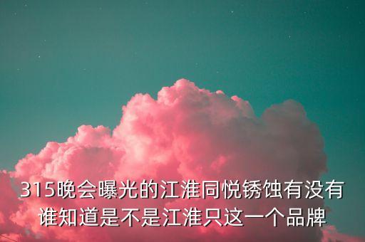 江淮去年315是什么事件，最近出現(xiàn)315是什么意思