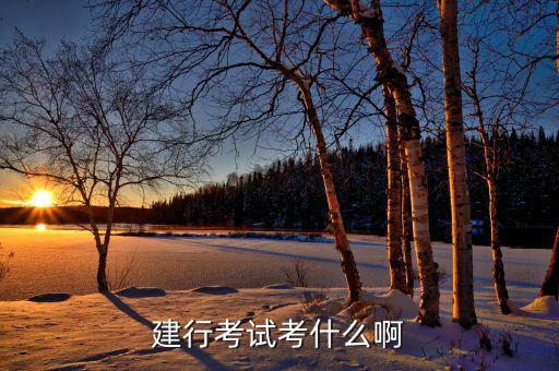 建設銀行考試都考什么，建行考試考什么啊