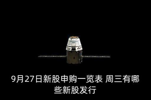 1月27有什么新股發(fā)行，9月27日新股申購一覽表 周三有哪些新股發(fā)行