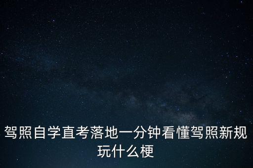 落地考是什么意思，駕照自學(xué)直考落地一分鐘看懂駕照新規(guī)玩什么梗