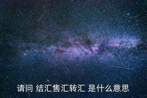 結匯和購匯是什么意思，結匯或購匯業(yè)務是指什么意思呢