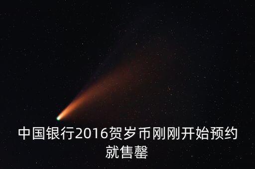 為什么中行紀念幣售罄，中國銀行2016賀歲幣剛剛開始預(yù)約就售罄