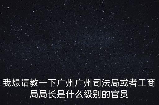 廣州市某局處長是什么級別，廣州鐵路局處長請問是什么級別權力及管轄范圍大嗎