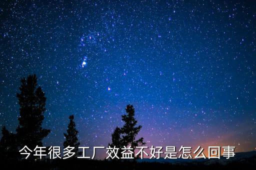 為什么現(xiàn)在中國企業(yè)效益低，今年很多工廠效益不好是怎么回事