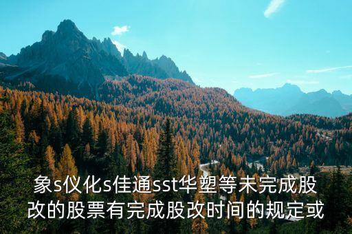 st儀化什么時(shí)間改名，s上石化 S儀化 什么時(shí)候復(fù)盤(pán)啊