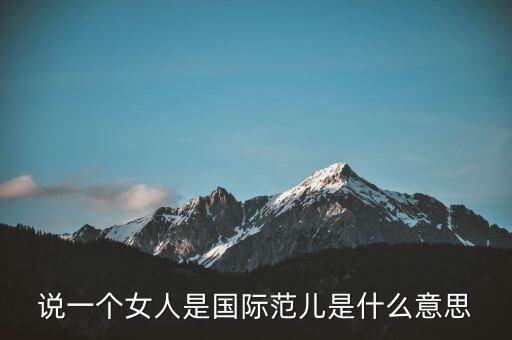 說(shuō)一個(gè)女人是國(guó)際范兒是什么意思
