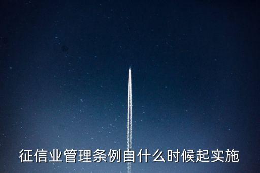 征信業(yè)管理條例什么時候開始實施，征信業(yè)管理條例自什么時候起實施