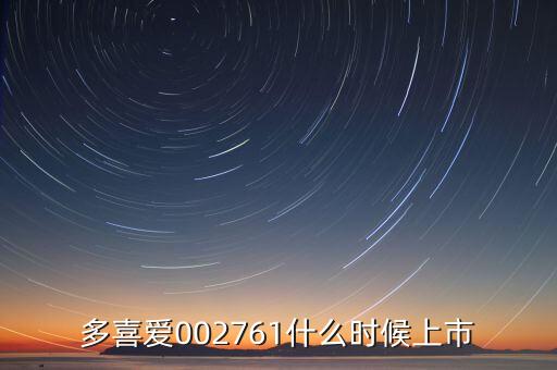 多喜愛(ài)002761什么時(shí)候上市