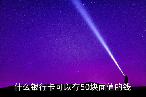 什么銀行可以存50元，那些銀行柜元機能存五十元錢