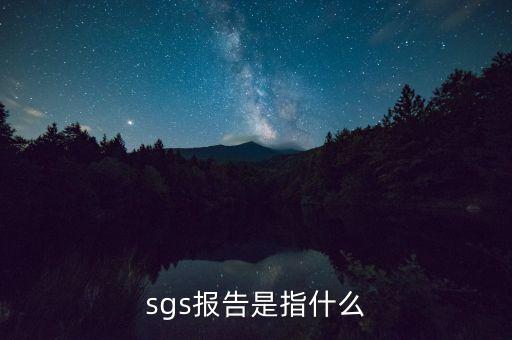 qac報告指什么，sgs報告是指什么