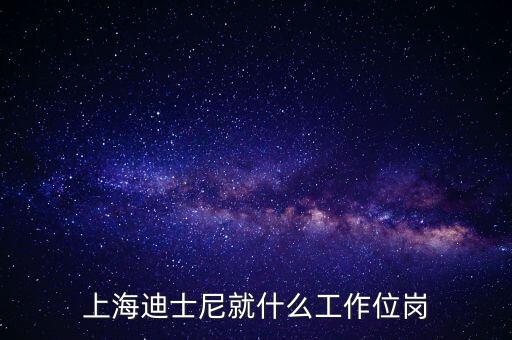 迪士尼客流管理是什么崗位，上海迪士尼就什么工作位崗