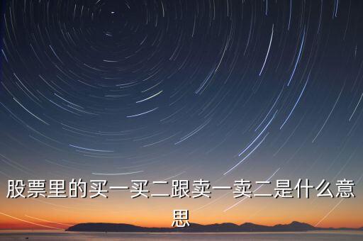 股票賣(mài)一賣(mài)二什么意思，股票中的買(mǎi)一買(mǎi)二賣(mài)一賣(mài)二是什么意思