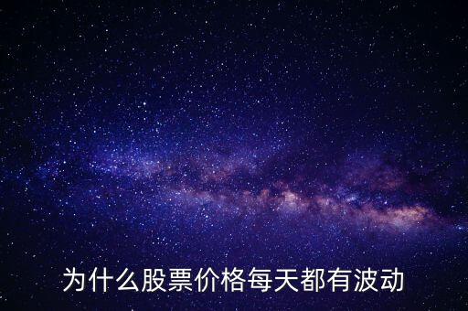 股票價(jià)額為什么會(huì)波動(dòng)，為什么股票價(jià)格每天都有波動(dòng)