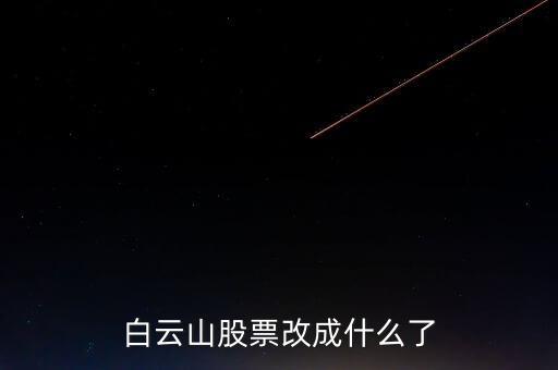 白云山是什么股票，白云山股票改成什么了