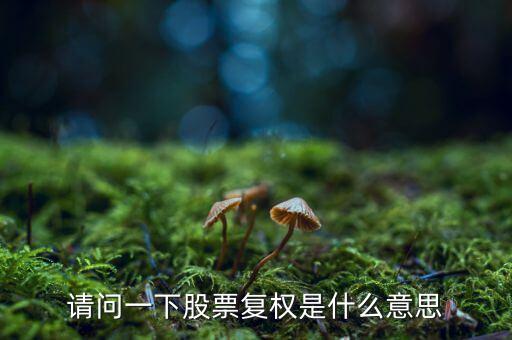 股票復權是什么意思，請問一下股票復權是什么意思