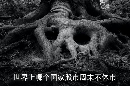 什么股票市場(chǎng)周日不休市，世界上哪個(gè)國家股市周末不休市
