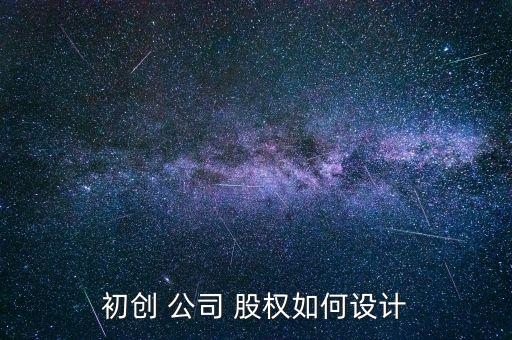 初創(chuàng) 公司 股權(quán)如何設(shè)計