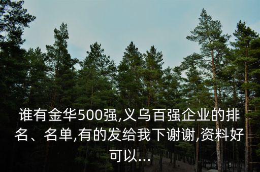 誰有金華500強,義烏百強企業(yè)的排名、名單,有的發(fā)給我下謝謝,資料好可以...