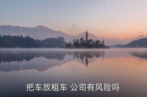 把車放租車 公司有風(fēng)險嗎