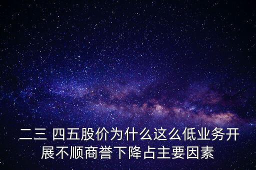  二三 四五股價為什么這么低業(yè)務(wù)開展不順商譽(yù)下降占主要因素