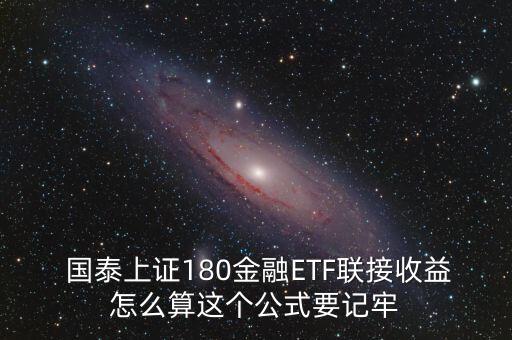  國泰上證180金融ETF聯(lián)接收益怎么算這個(gè)公式要記牢