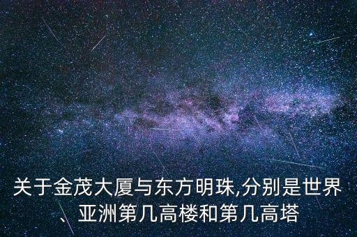 關(guān)于金茂大廈與東方明珠,分別是世界、亞洲第幾高樓和第幾高塔
