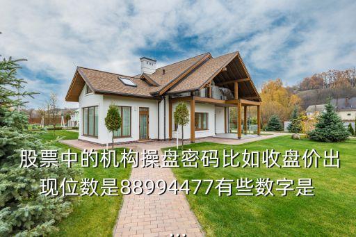  股票中的機構操盤密碼比如收盤價出現(xiàn)位數(shù)是88994477有些數(shù)字是...