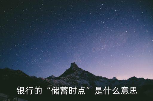  銀行的“儲(chǔ)蓄時(shí)點(diǎn)”是什么意思