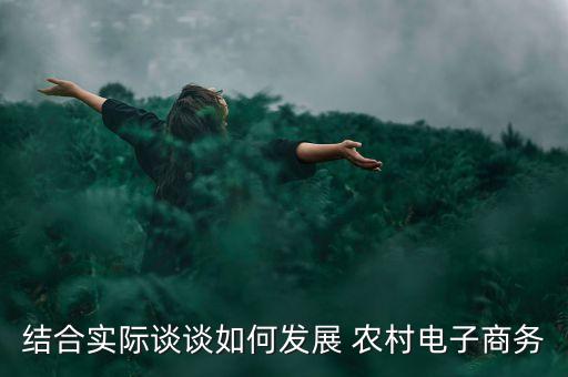 結(jié)合實際談談如何發(fā)展 農(nóng)村電子商務